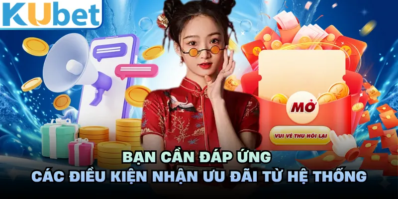 Bạn cần đáp ứng các điều kiện nhận ưu đãi từ hệ thống