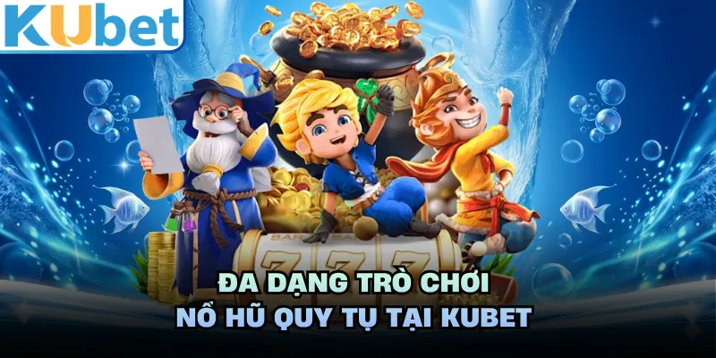Đa dạng trò chơi nổ hũ quy tụ tại KUBET