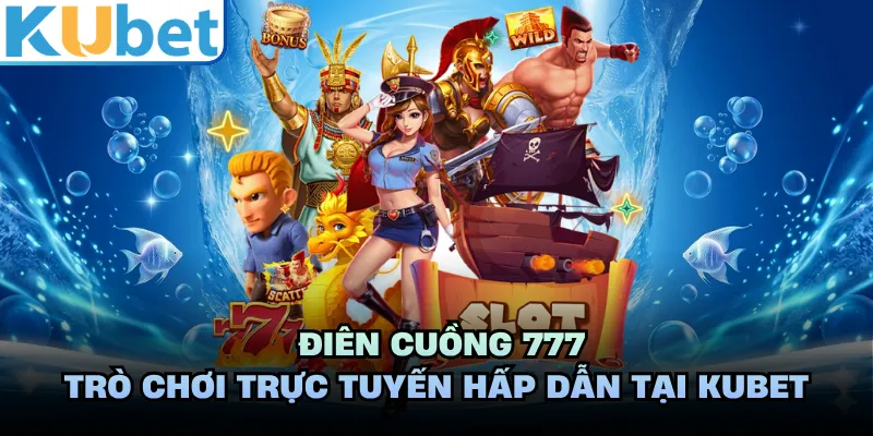 Điên Cuồng 777 - Trò Chơi Trực Tuyến Hấp Dẫn Tại KUBET