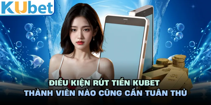 Điều kiện rút tiền KUBET thành viên nào cũng cần tuân thủ