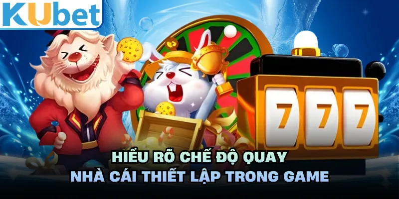 Hiểu rõ chế độ quay nhà cái thiết lập trong game 