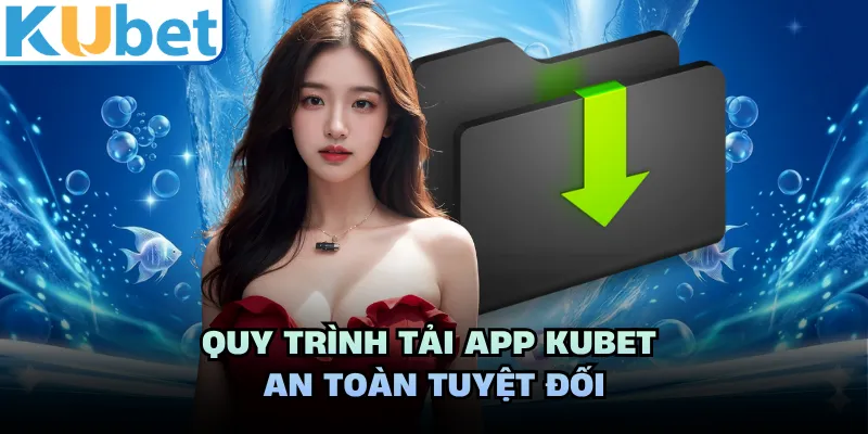 Quy trình tải app KUBET an toàn tuyệt đối