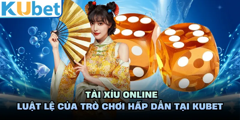 Tài Xỉu Online - Luật Lệ Của Trò Chơi Hấp Dẫn Tại KUBET