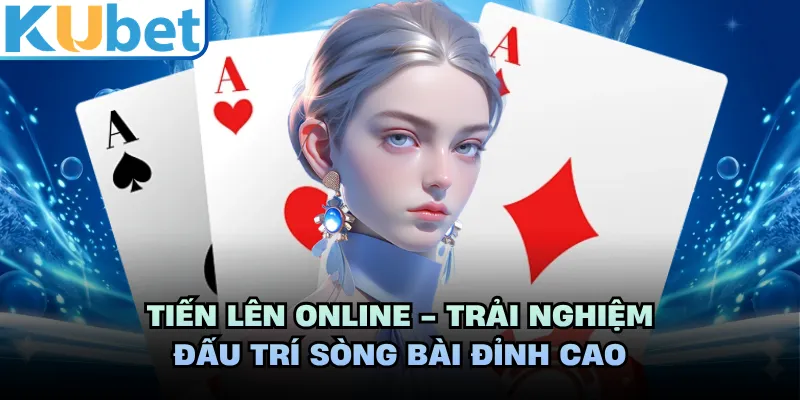 Tiến Lên Online - Trải Nghiệm Đấu Trí Sòng Bài Đỉnh Cao