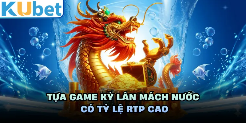 Tựa game Kỳ Lân Mách Nước có tỷ lệ RTP cao 