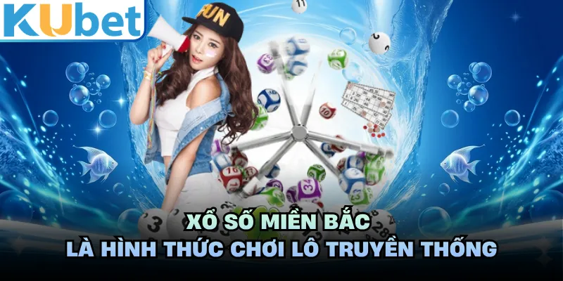 Xổ số miền Bắc là hình thức chơi lô truyền thống